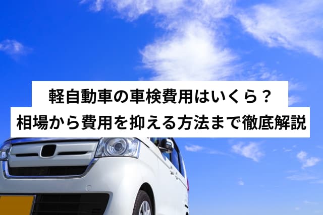 軽自動車の車検費用はいくら?相場から費用を抑える方法まで徹底解説