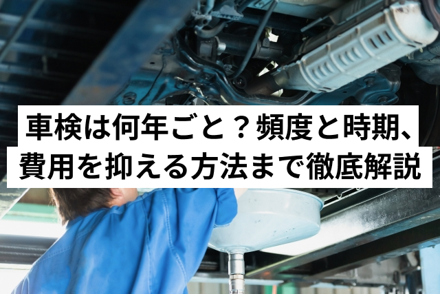 車検は何年ごと？頻度と時期、費用を抑える方法まで徹底解説