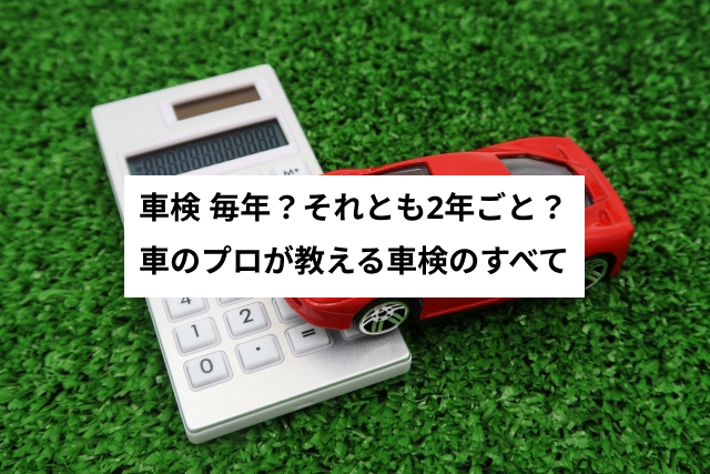 車検 毎年？それとも2年ごと？車のプロが教える車検のすべて