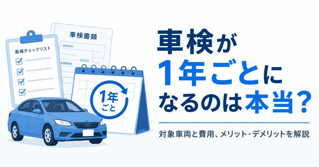 車検が1年ごとになるのは本当?対象車両と費用、メリット・デメリットを解説